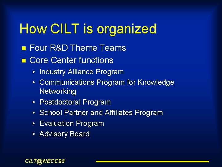How CILT is organized Four R&D Theme Teams Core Center functions • Industry Alliance
