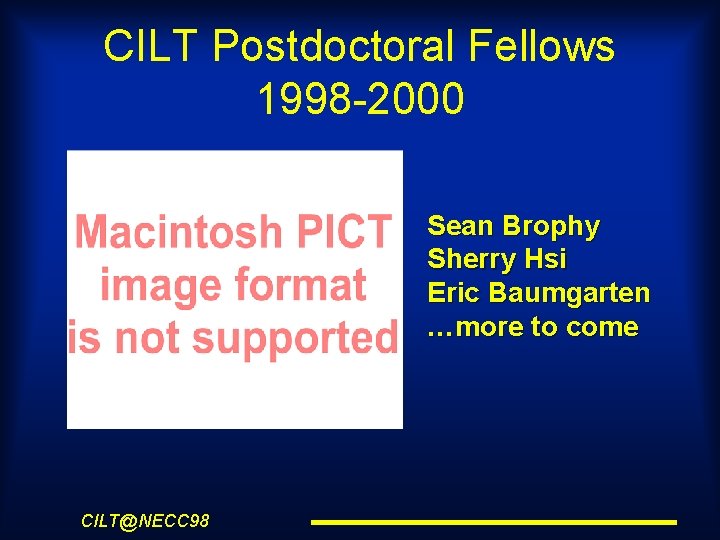 CILT Postdoctoral Fellows 1998 -2000 Sean Brophy Sherry Hsi Eric Baumgarten …more to come