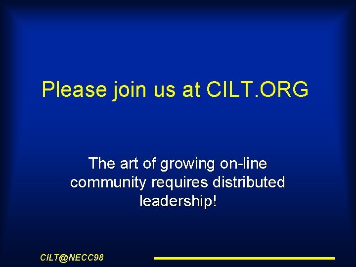 Please join us at CILT. ORG The art of growing on-line community requires distributed