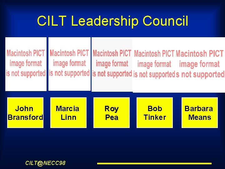 CILT Leadership Council John Bransford Marcia Linn CILT@NECC 98 Roy Pea Bob Tinker Barbara