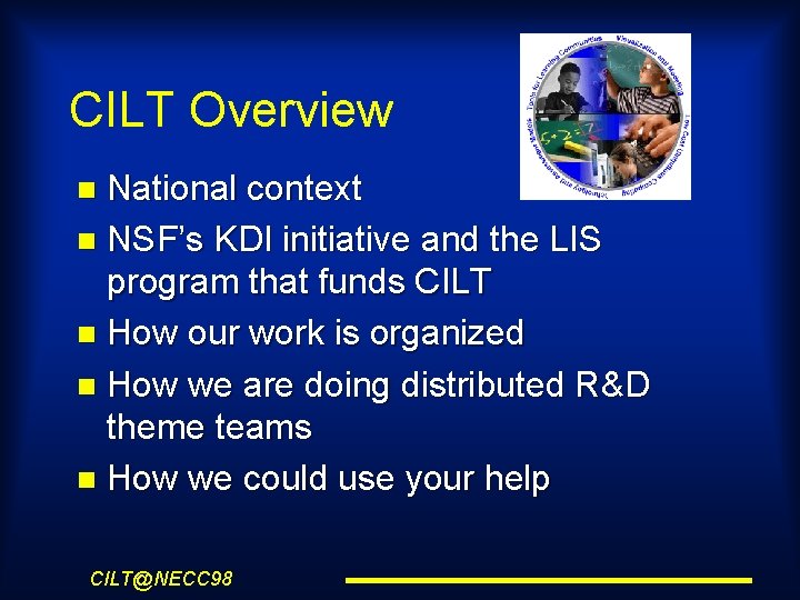CILT Overview National context NSF’s KDI initiative and the LIS program that funds CILT