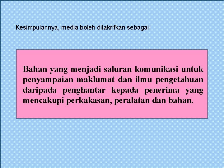 Kesimpulannya, media boleh ditakrifkan sebagai: Bahan yang menjadi saluran komunikasi untuk penyampaian maklumat dan