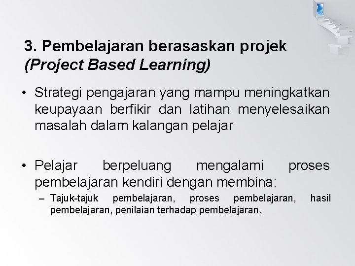 3. Pembelajaran berasaskan projek (Project Based Learning) • Strategi pengajaran yang mampu meningkatkan keupayaan