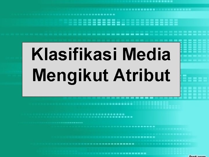 Klasifikasi Media Mengikut Atribut 