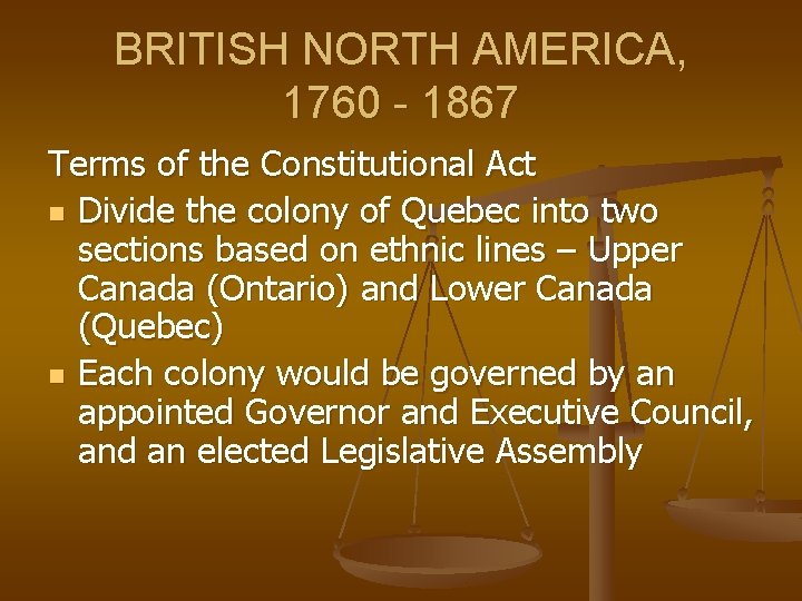 BRITISH NORTH AMERICA, 1760 - 1867 Terms of the Constitutional Act n Divide the