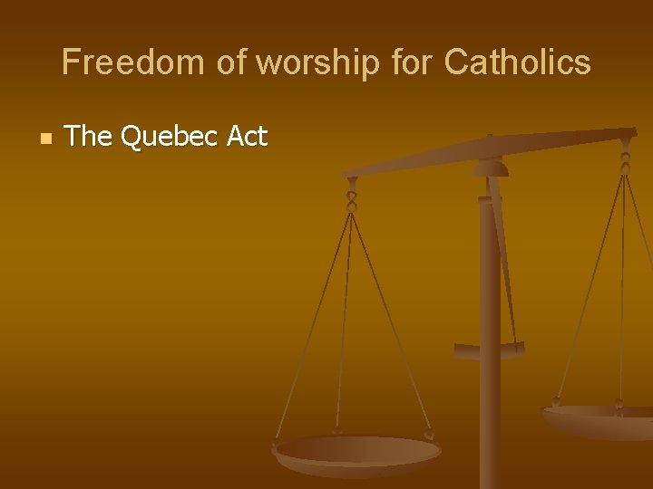 Freedom of worship for Catholics n The Quebec Act 