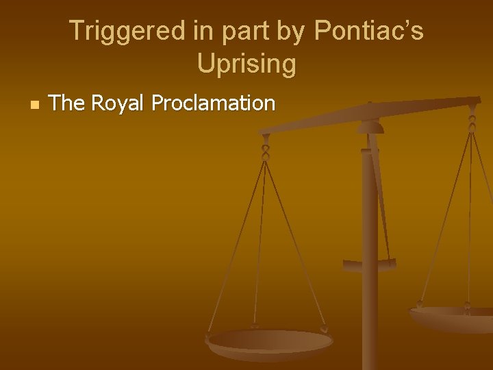 Triggered in part by Pontiac’s Uprising n The Royal Proclamation 