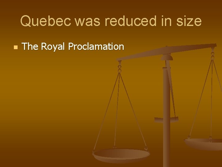 Quebec was reduced in size n The Royal Proclamation 