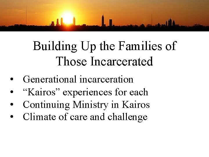 Building Up the Families of Those Incarcerated • • Generational incarceration “Kairos” experiences for