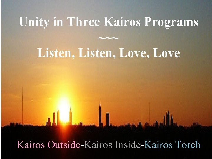Unity in Three Kairos Programs ~~~ Listen, Love, Love Kairos Outside-Kairos Inside-Kairos Torch 