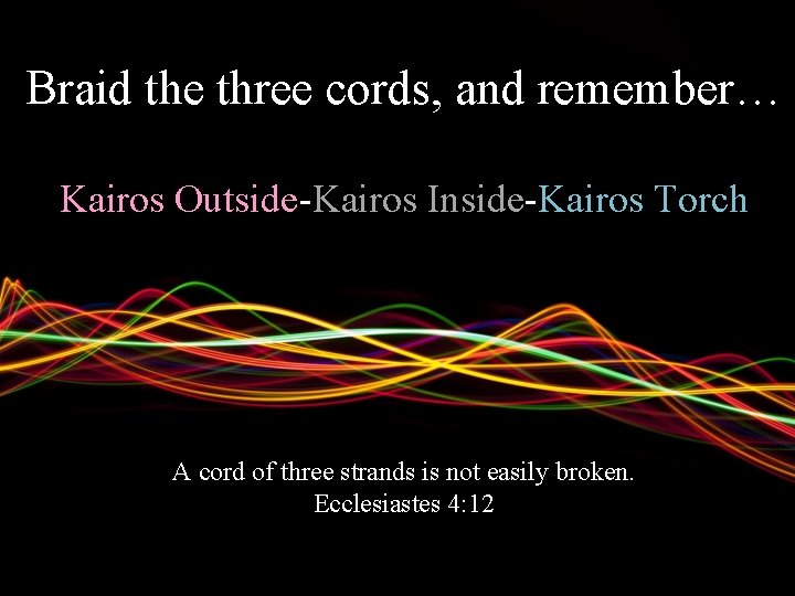 Braid the three cords, and remember… Kairos Outside-Kairos Inside-Kairos Torch A cord of three