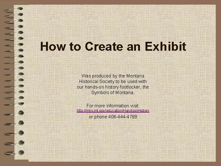 How to Create an Exhibit Was produced by the Montana Historical Society to be