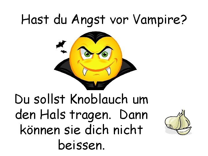 Hast du Angst vor Vampire? Du sollst Knoblauch um den Hals tragen. Dann können