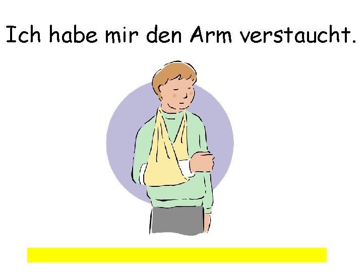 Ich habe mir den Arm verstaucht. 