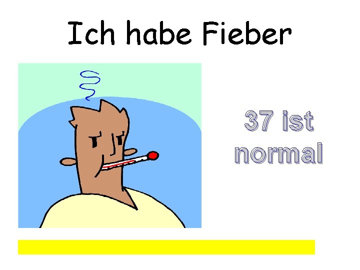 Ich habe Fieber 37 ist normal 