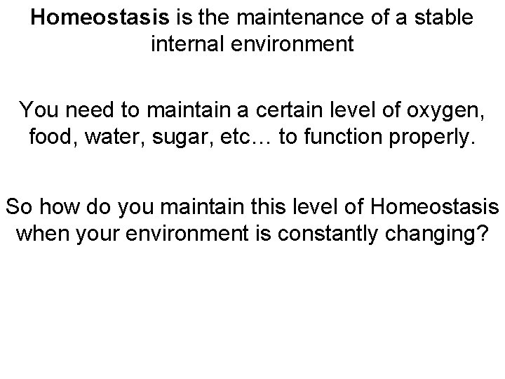 Homeostasis is the maintenance of a stable internal environment You need to maintain a