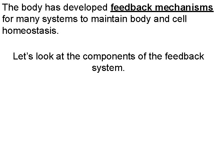 The body has developed feedback mechanisms for many systems to maintain body and cell