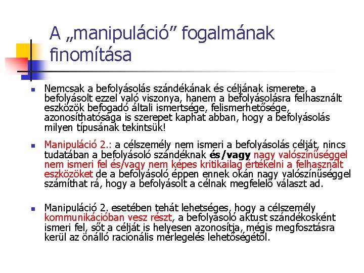 A „manipuláció” fogalmának finomítása n n n Nemcsak a befolyásolás szándékának és céljának ismerete,