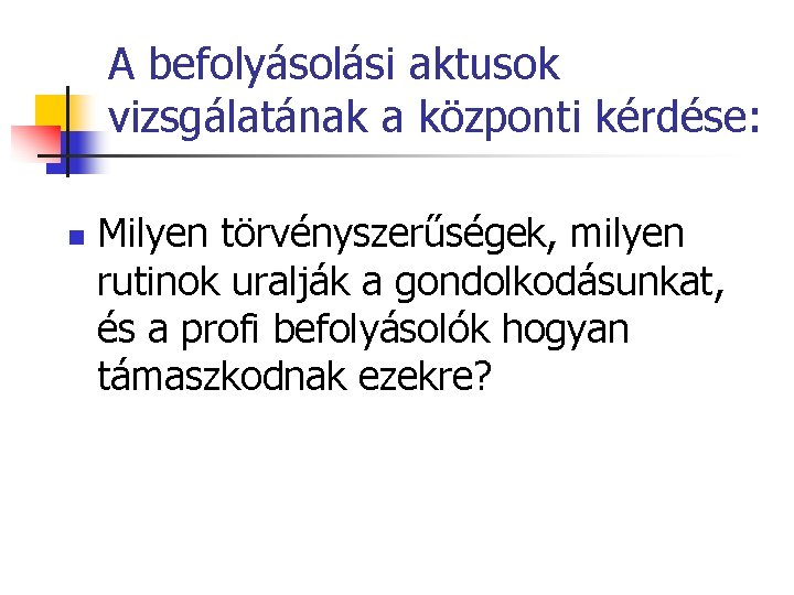 A befolyásolási aktusok vizsgálatának a központi kérdése: n Milyen törvényszerűségek, milyen rutinok uralják a