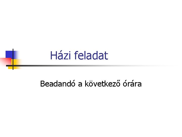 Házi feladat Beadandó a következő órára 