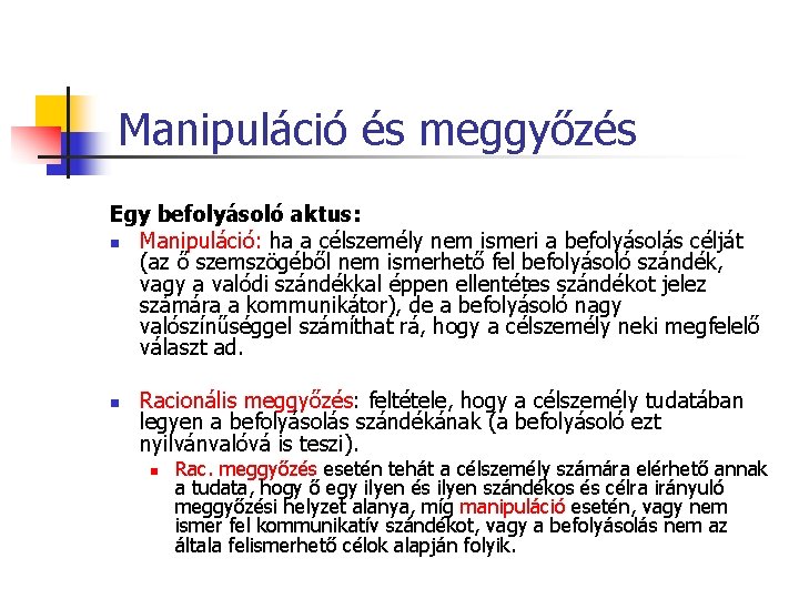 Manipuláció és meggyőzés Egy befolyásoló aktus: n Manipuláció: ha a célszemély nem ismeri a