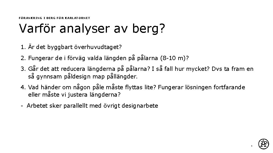 FÖRANKRING I BERG FÖR KARLATORNET Varför analyser av berg? 1. Är det byggbart överhuvudtaget?