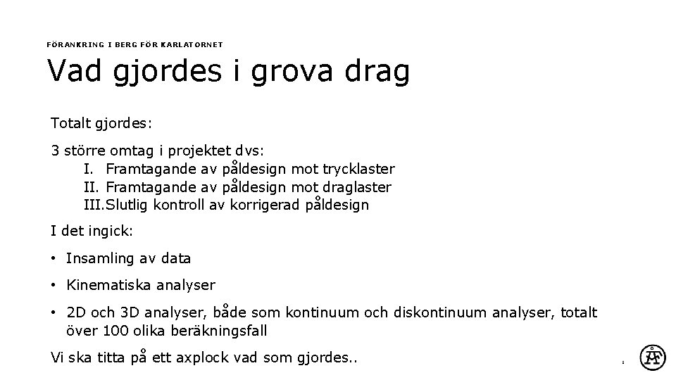 FÖRANKRING I BERG FÖR KARLATORNET Vad gjordes i grova drag Totalt gjordes: 3 större