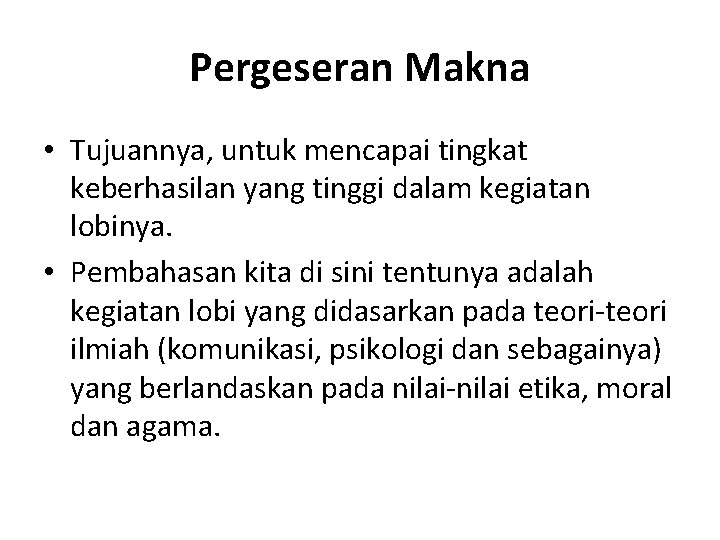 Pergeseran Makna • Tujuannya, untuk mencapai tingkat keberhasilan yang tinggi dalam kegiatan lobinya. •