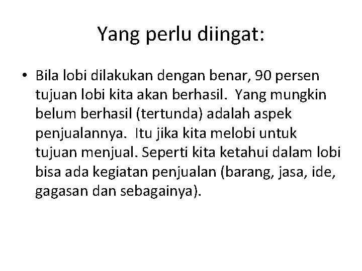 Yang perlu diingat: • Bila lobi dilakukan dengan benar, 90 persen tujuan lobi kita