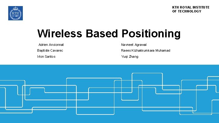 KTH ROYAL INSTITUTE OF TECHNOLOGY Wireless Based Positioning Adrien Anxionnat Navneet Agrawal Baptiste Cavarec