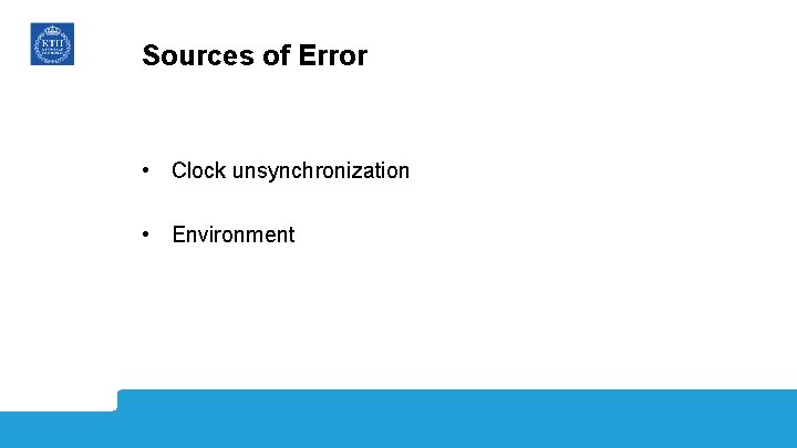 Sources of Error • Clock unsynchronization • Environment 