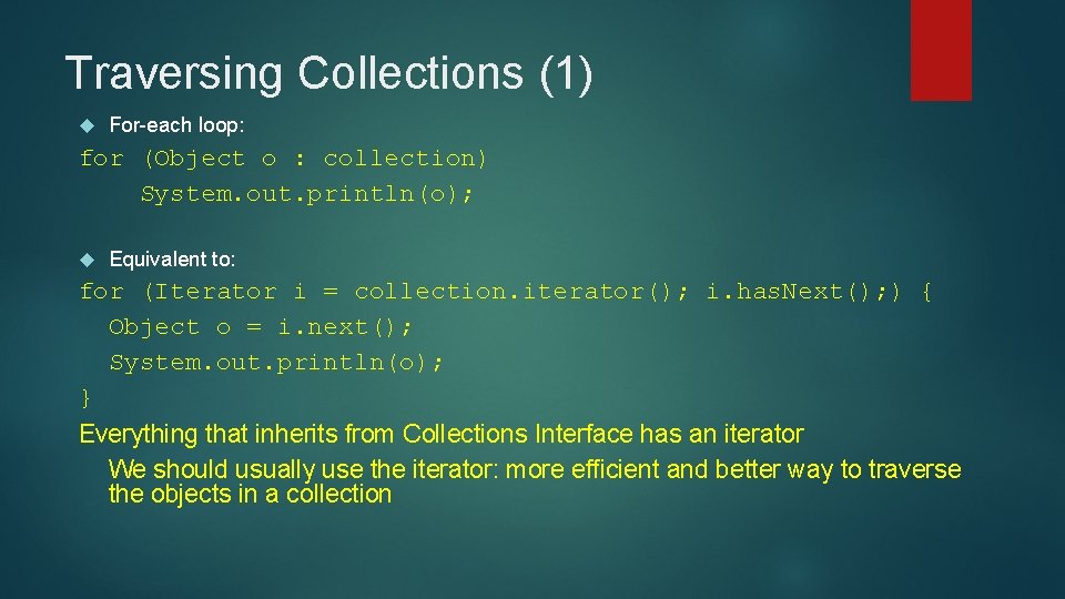 Traversing Collections (1) For-each loop: for (Object o : collection) System. out. println(o); Equivalent