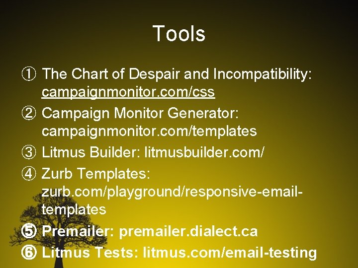 Tools ① The Chart of Despair and Incompatibility: campaignmonitor. com/css ② Campaign Monitor Generator: