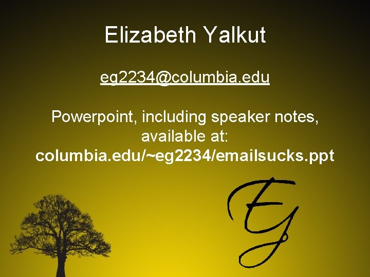 Elizabeth Yalkut eg 2234@columbia. edu Powerpoint, including speaker notes, available at: columbia. edu/~eg 2234/emailsucks.