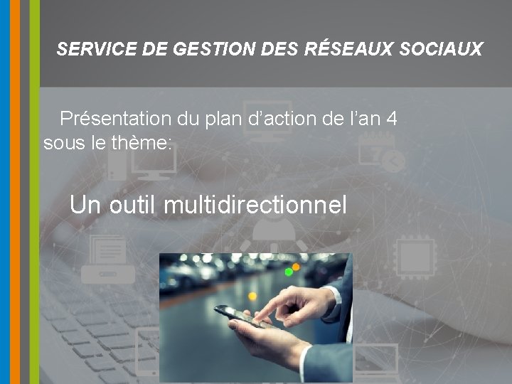 SERVICE DE GESTION DES RÉSEAUX SOCIAUX Présentation du plan d’action de l’an 4 sous