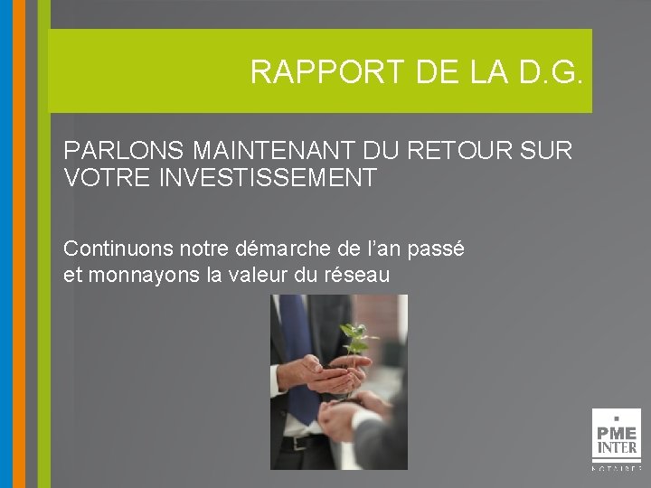 RAPPORT DE LA D. G. PARLONS MAINTENANT DU RETOUR SUR VOTRE INVESTISSEMENT Continuons notre