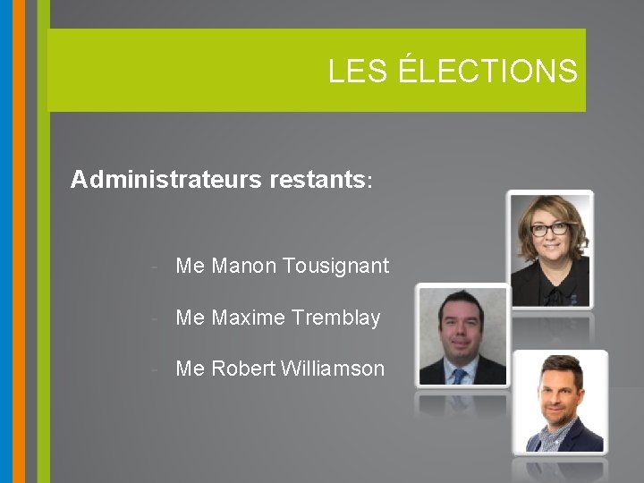 LES ÉLECTIONS Administrateurs restants: - Me Manon Tousignant - Me Maxime Tremblay - Me