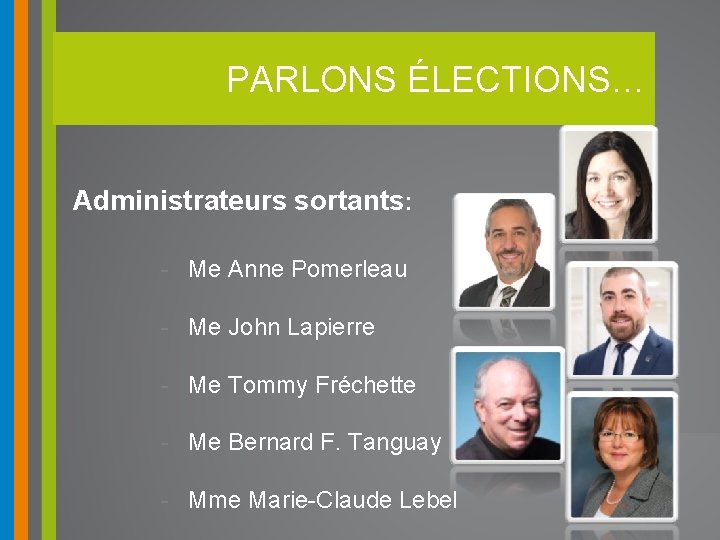 PARLONS ÉLECTIONS… Administrateurs sortants: - Me Anne Pomerleau - Me John Lapierre - Me