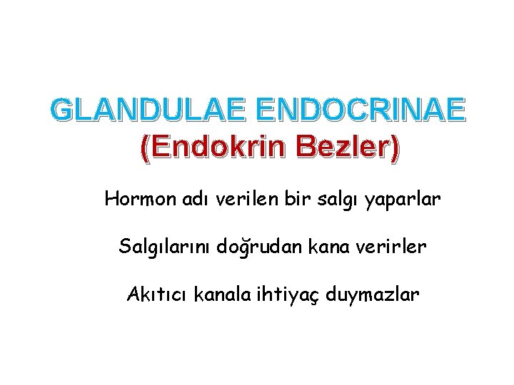 GLANDULAE ENDOCRINAE (Endokrin Bezler) Hormon adı verilen bir salgı yaparlar Salgılarını doğrudan kana verirler