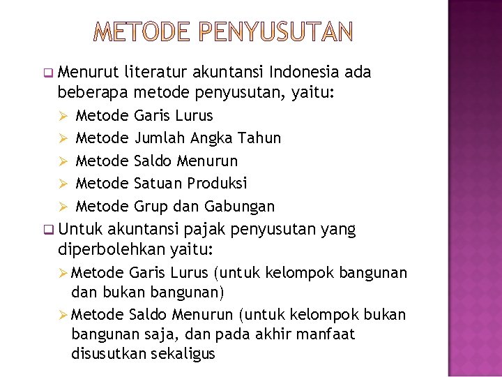 Menurut literatur akuntansi Indonesia ada beberapa metode penyusutan, yaitu: Ø Metode Garis Lurus Ø