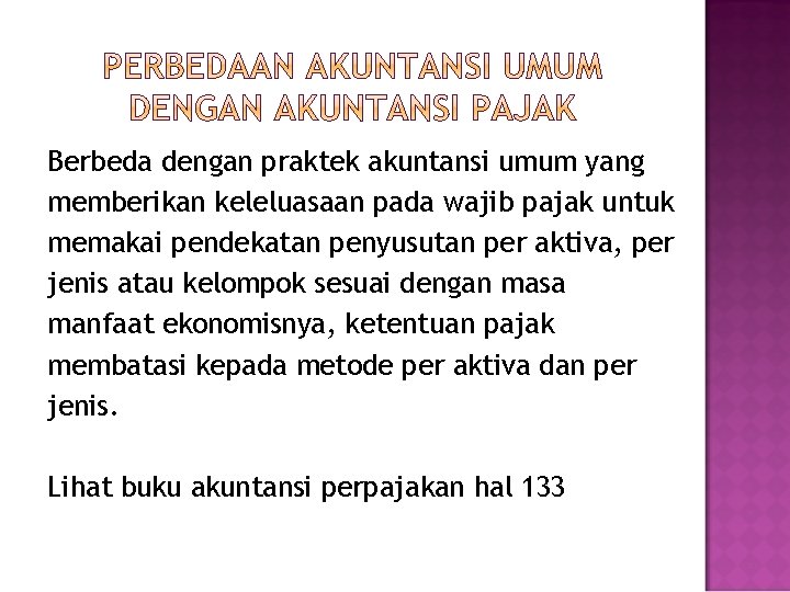 Berbeda dengan praktek akuntansi umum yang memberikan keleluasaan pada wajib pajak untuk memakai pendekatan