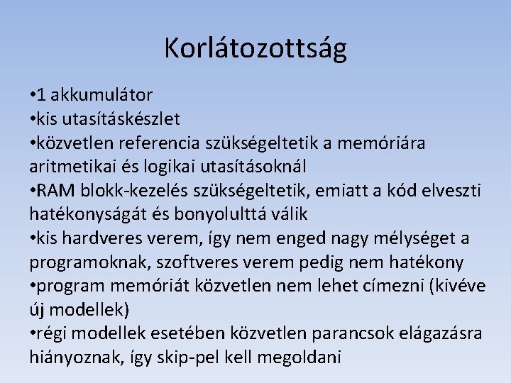 Korlátozottság • 1 akkumulátor • kis utasításkészlet • közvetlen referencia szükségeltetik a memóriára aritmetikai
