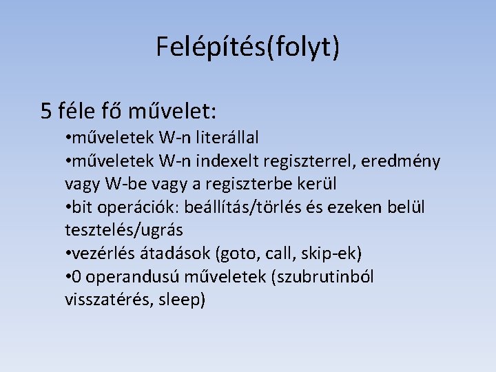 Felépítés(folyt) 5 féle fő művelet: • műveletek W-n literállal • műveletek W-n indexelt regiszterrel,