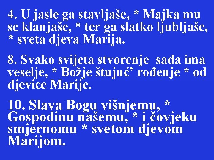 4. U jasle ga stavljaše, * Majka mu se klanjaše, * ter ga slatko