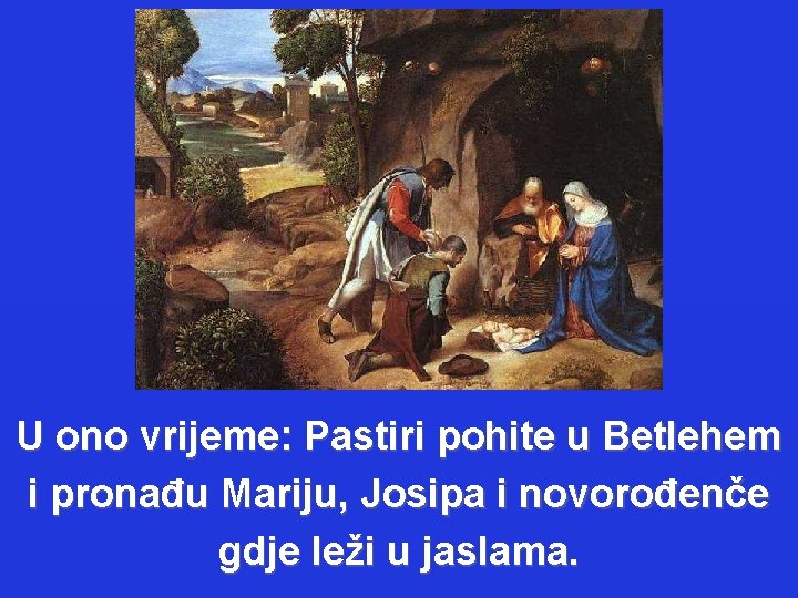 U ono vrijeme: Pastiri pohite u Betlehem i pronađu Mariju, Josipa i novorođenče gdje