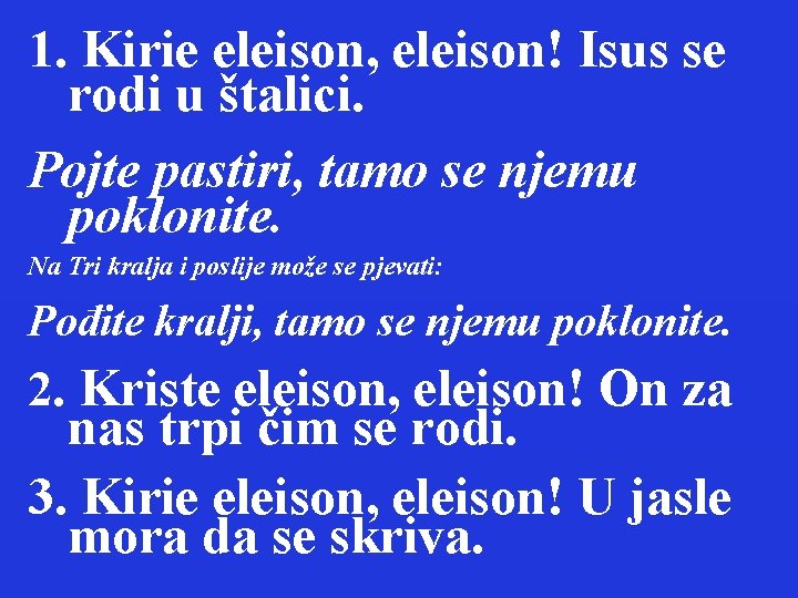 1. Kirie eleison, eleison! Isus se rodi u štalici. Pojte pastiri, tamo se njemu