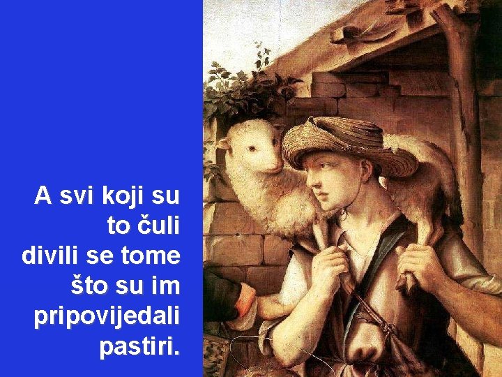 A svi koji su to čuli divili se tome što su im pripovijedali pastiri.