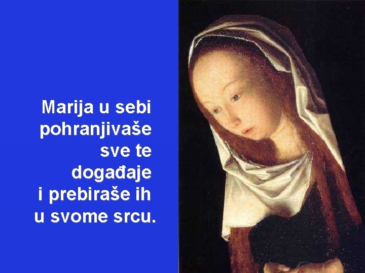 Marija u sebi pohranjivaše sve te događaje i prebiraše ih u svome srcu. 