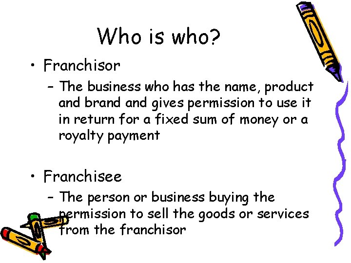 Who is who? • Franchisor – The business who has the name, product and