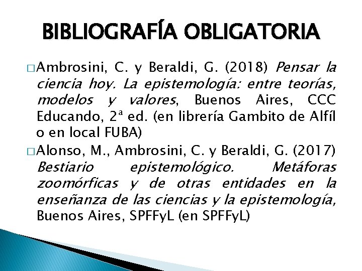 BIBLIOGRAFÍA OBLIGATORIA � Ambrosini, C. y Beraldi, G. (2018) Pensar la ciencia hoy. La